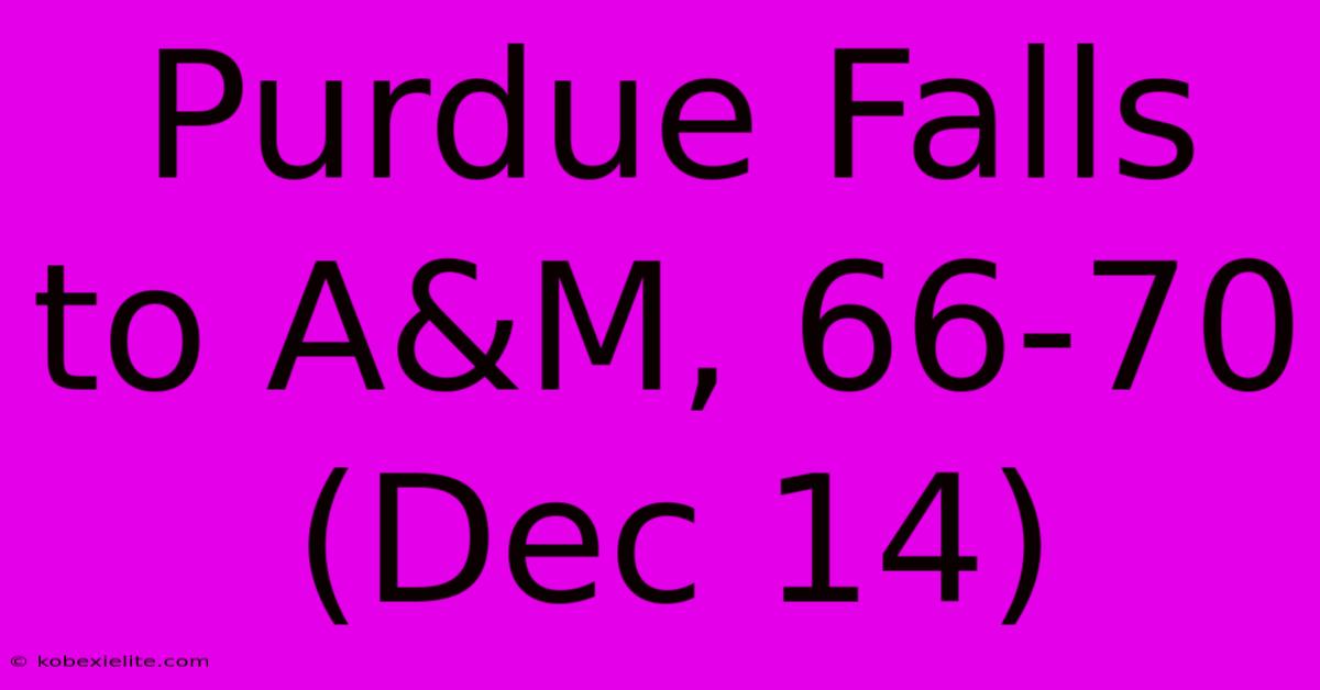 Purdue Falls To A&M, 66-70 (Dec 14) Purdue Falls To A&M, 66-70 (Dec 14)