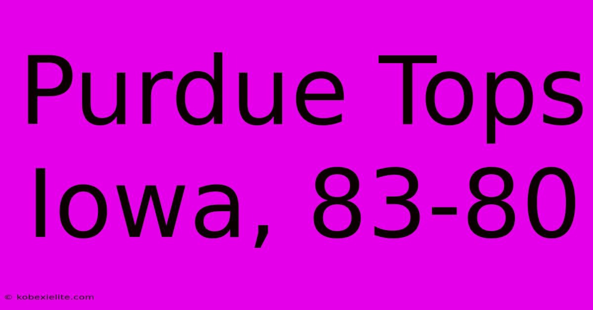 Purdue Tops Iowa, 83-80