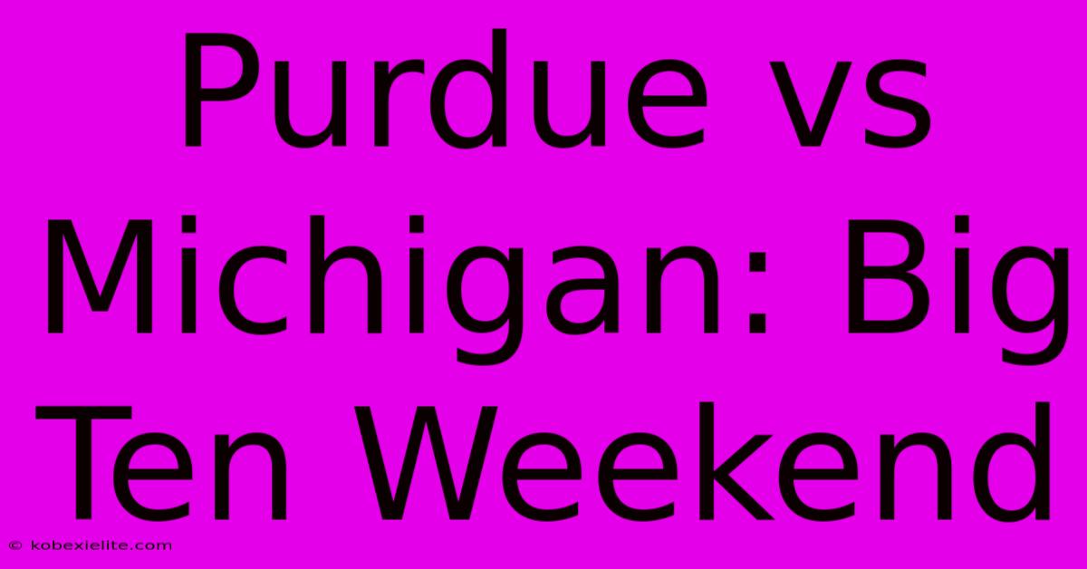 Purdue Vs Michigan: Big Ten Weekend