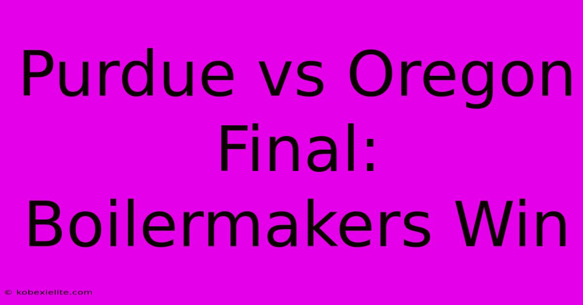 Purdue Vs Oregon Final: Boilermakers Win