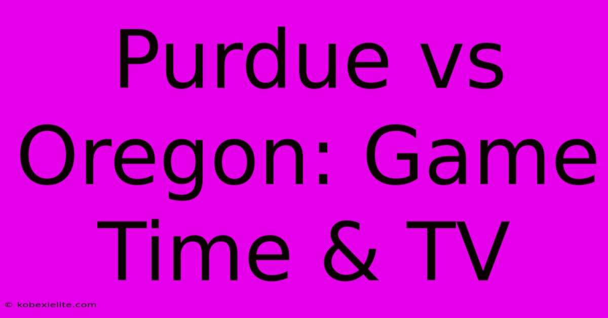 Purdue Vs Oregon: Game Time & TV