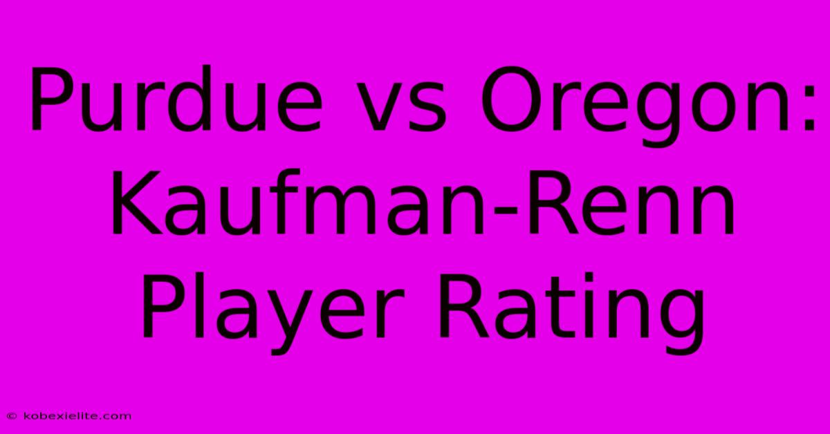 Purdue Vs Oregon: Kaufman-Renn Player Rating