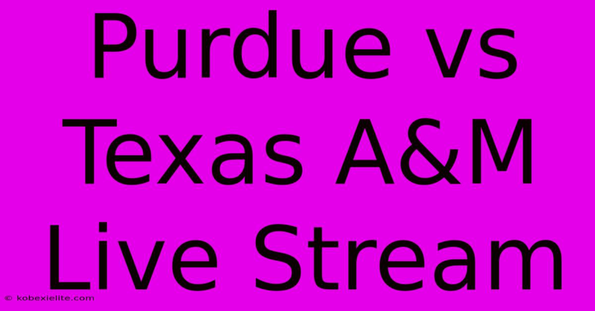 Purdue Vs Texas A&M Live Stream Purdue Vs Texas A&M Live Stream