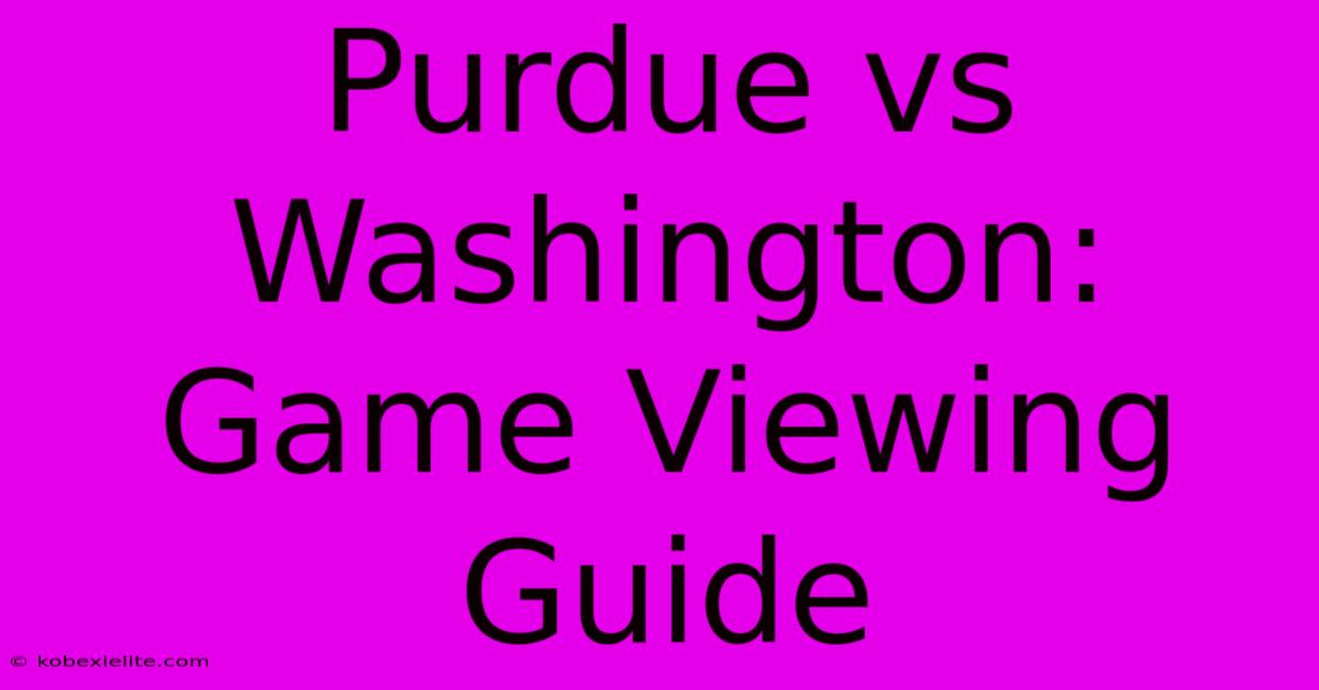 Purdue Vs Washington: Game Viewing Guide