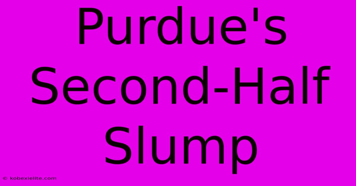 Purdue's Second-Half Slump Purdue's Second-Half Slump