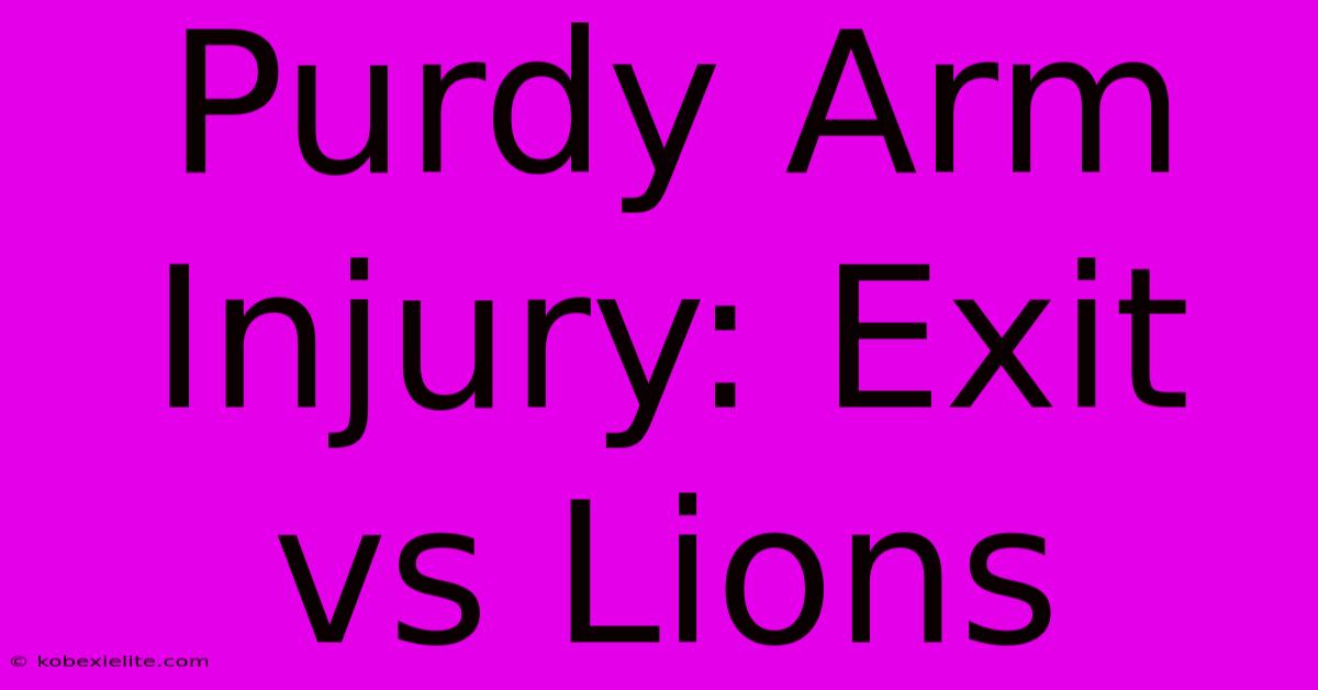 Purdy Arm Injury: Exit Vs Lions