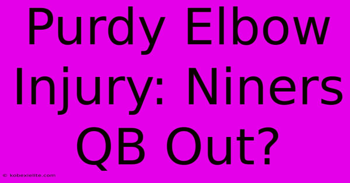 Purdy Elbow Injury: Niners QB Out?