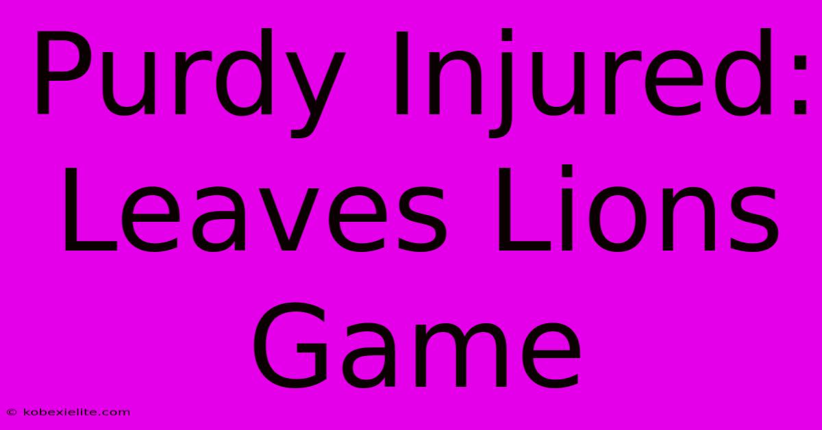 Purdy Injured: Leaves Lions Game