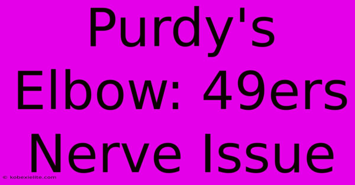 Purdy's Elbow: 49ers Nerve Issue