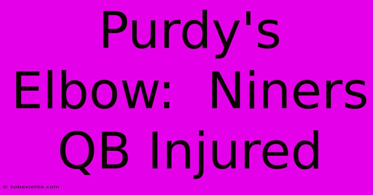 Purdy's Elbow:  Niners QB Injured