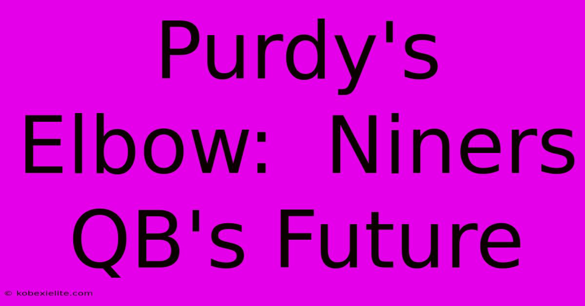 Purdy's Elbow:  Niners QB's Future