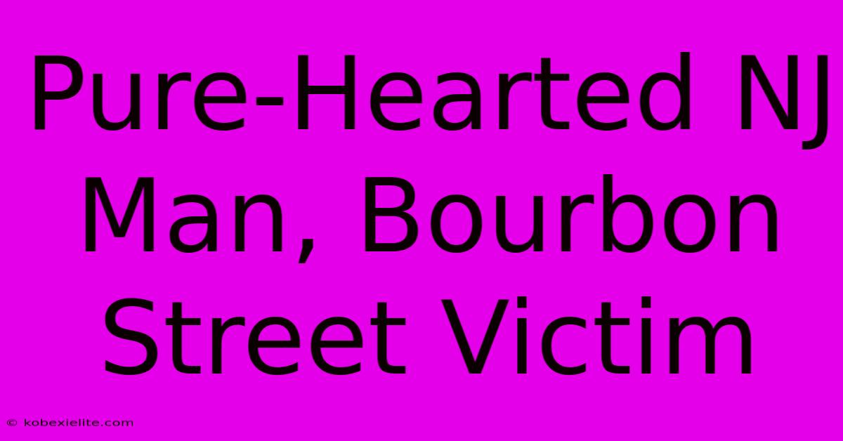 Pure-Hearted NJ Man, Bourbon Street Victim