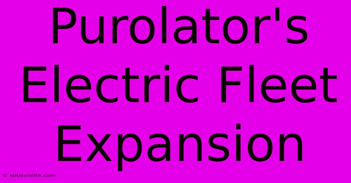 Purolator's Electric Fleet Expansion