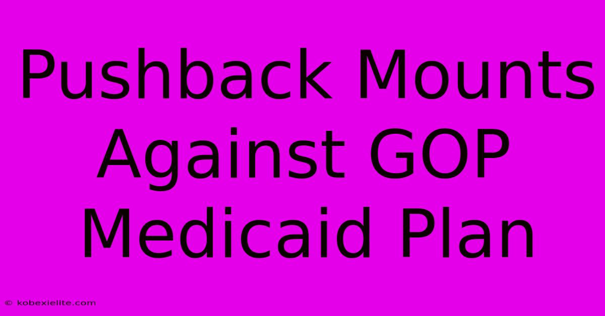 Pushback Mounts Against GOP Medicaid Plan