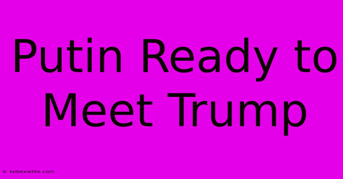 Putin Ready To Meet Trump