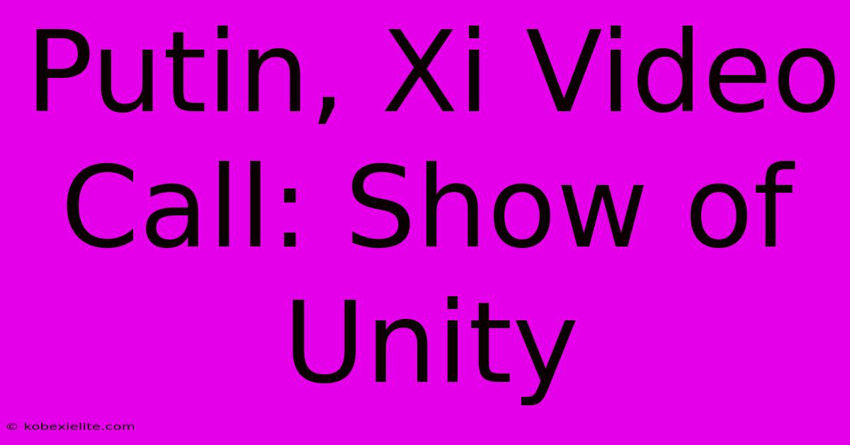 Putin, Xi Video Call: Show Of Unity