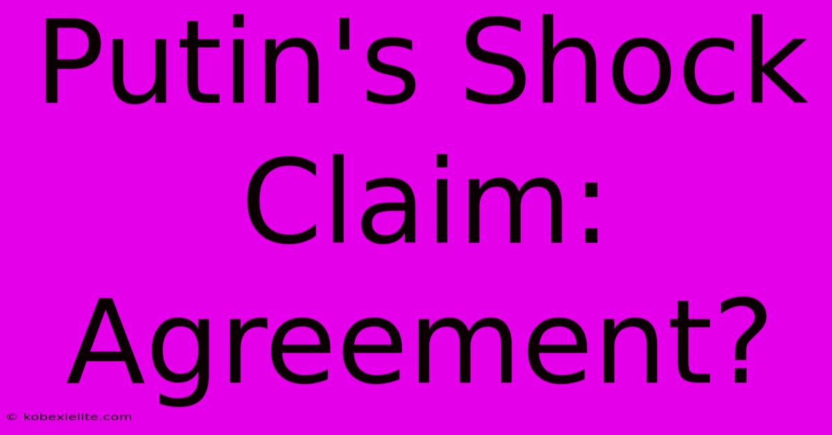 Putin's Shock Claim: Agreement?