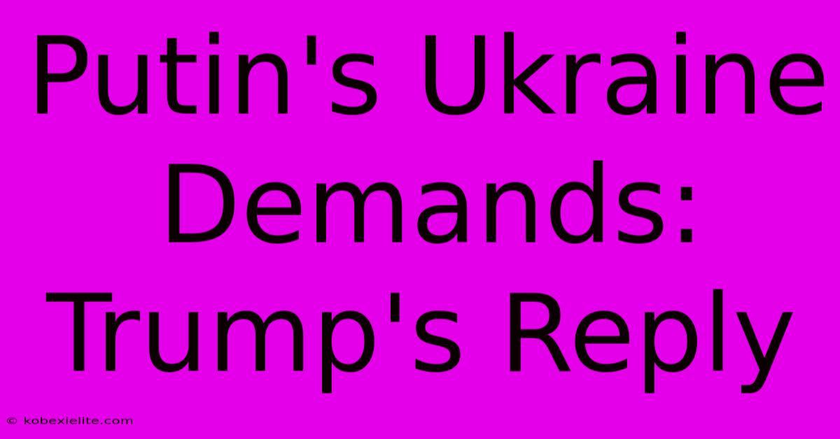 Putin's Ukraine Demands: Trump's Reply