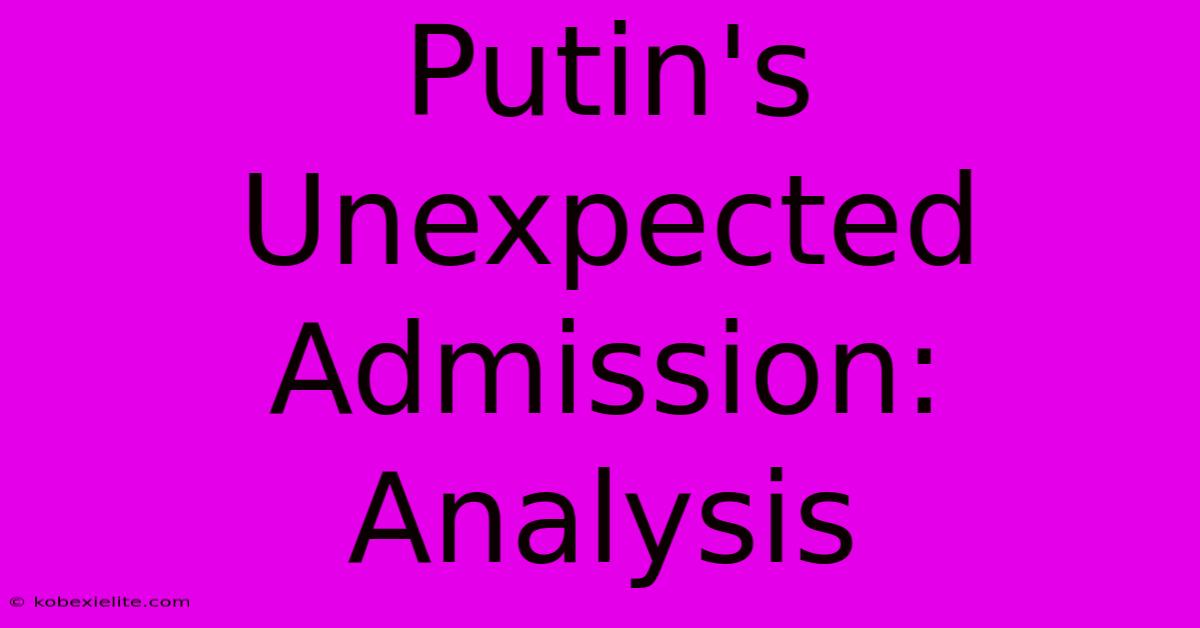 Putin's Unexpected Admission: Analysis