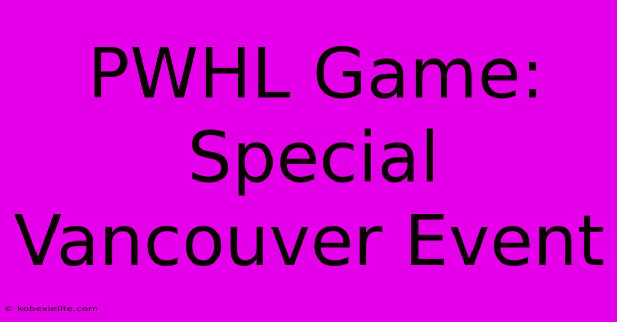 PWHL Game: Special Vancouver Event