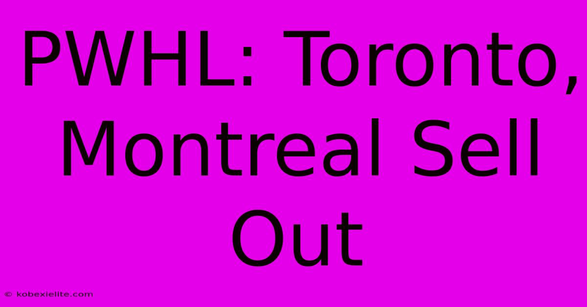 PWHL: Toronto, Montreal Sell Out