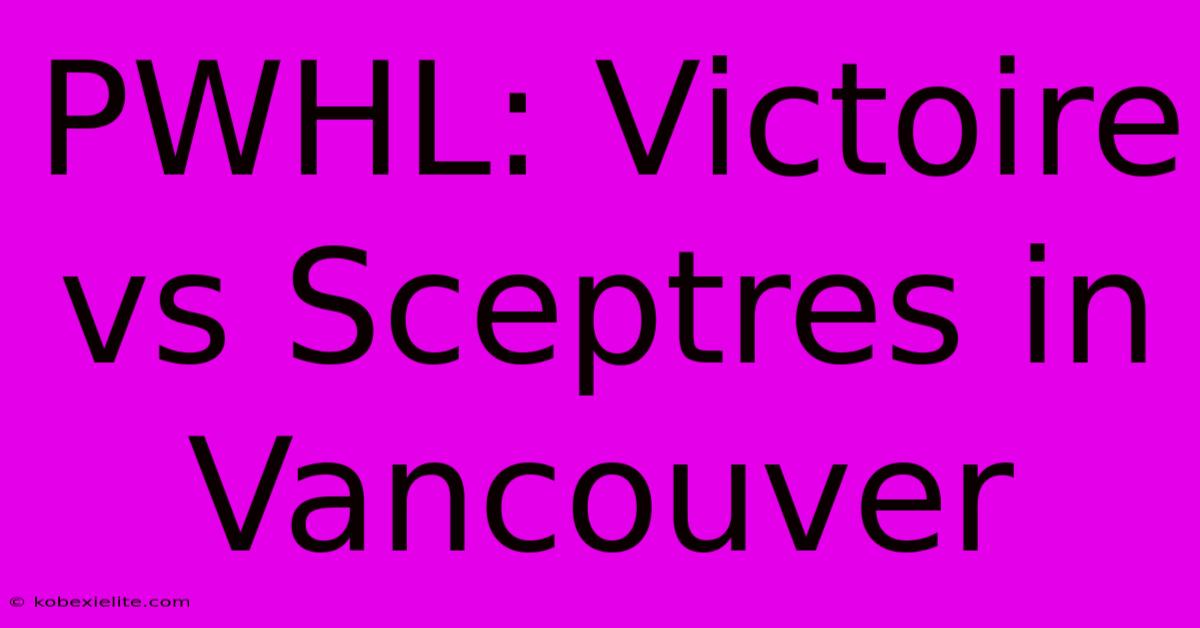 PWHL: Victoire Vs Sceptres In Vancouver