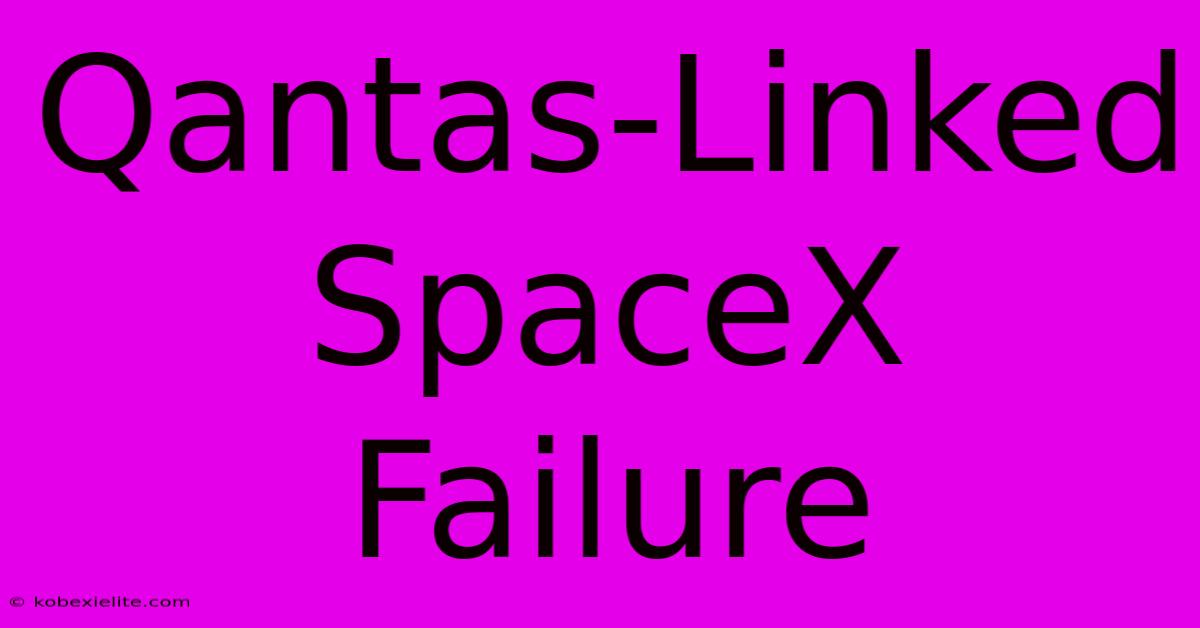 Qantas-Linked SpaceX Failure