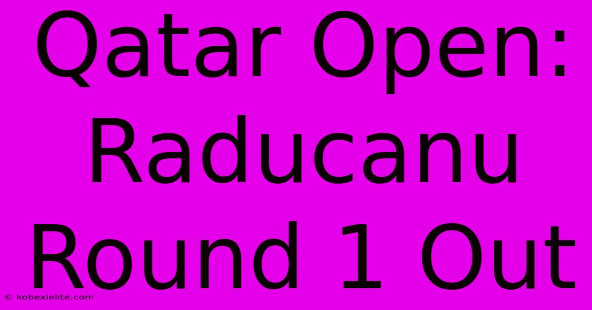 Qatar Open: Raducanu Round 1 Out