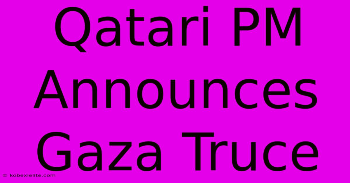 Qatari PM Announces Gaza Truce