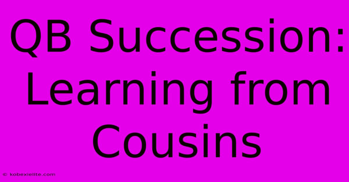 QB Succession: Learning From Cousins