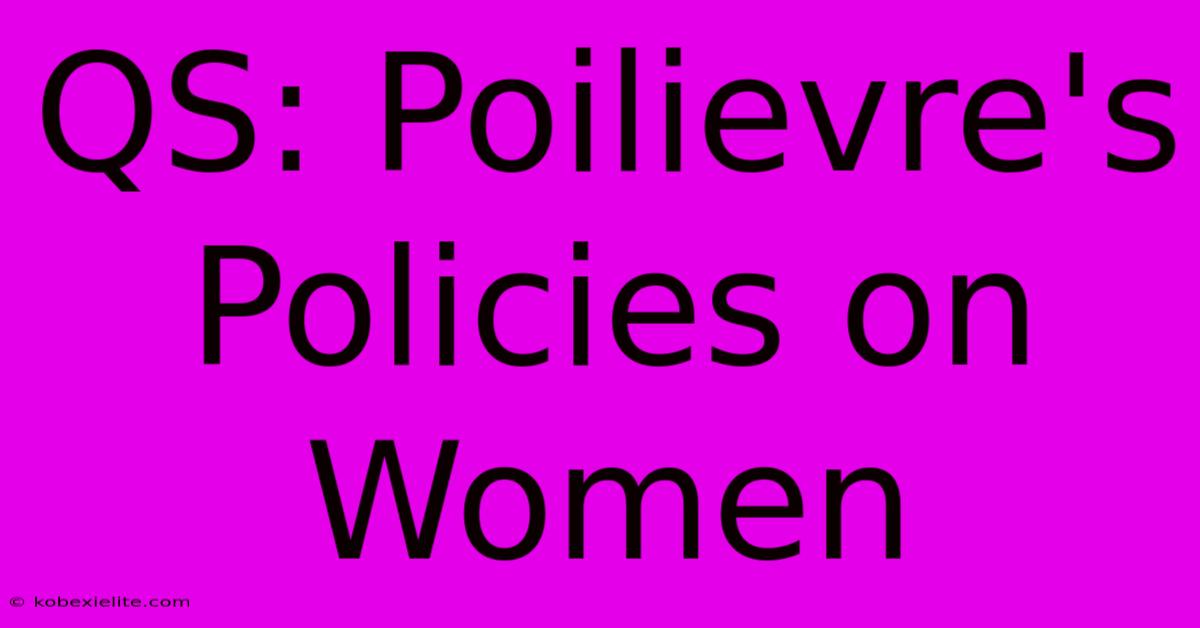 QS: Poilievre's Policies On Women