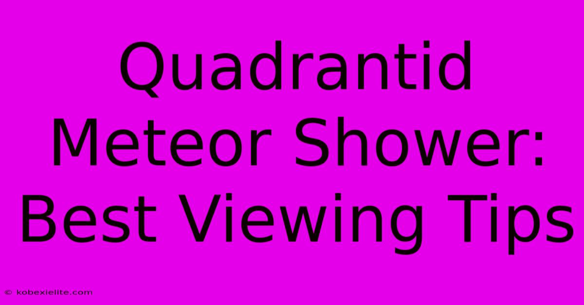 Quadrantid Meteor Shower: Best Viewing Tips