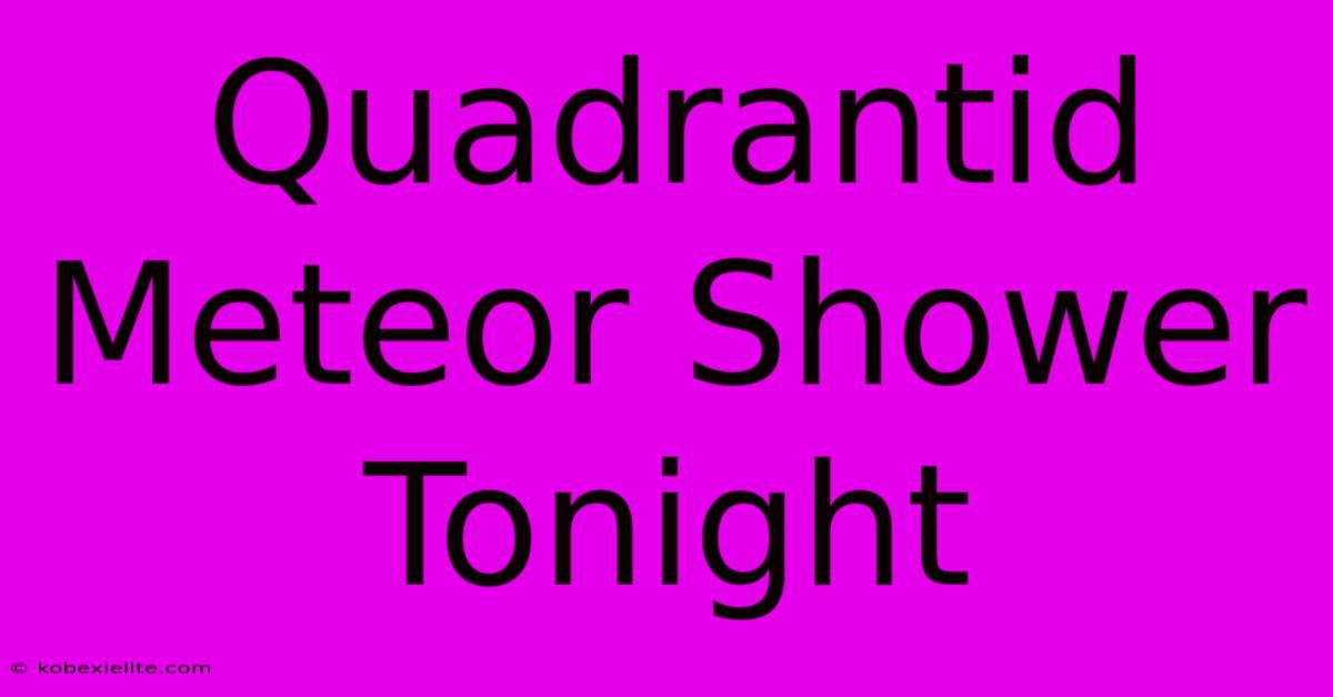 Quadrantid Meteor Shower Tonight