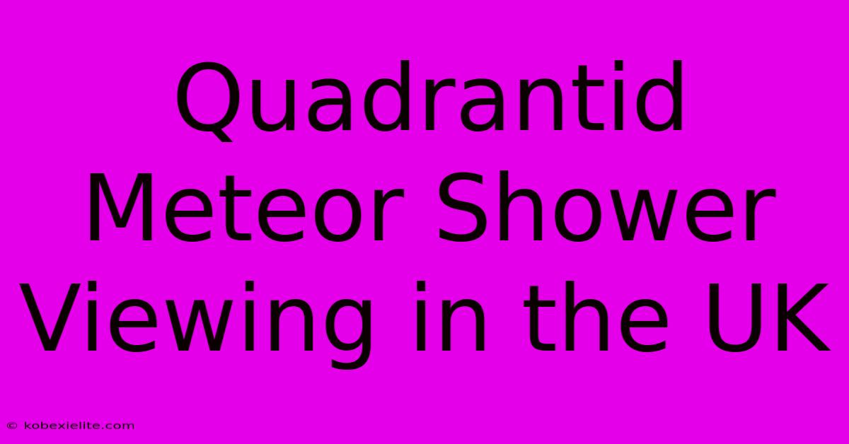 Quadrantid Meteor Shower Viewing In The UK