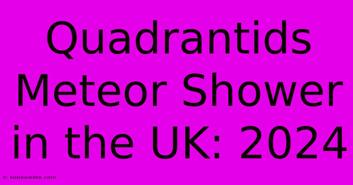 Quadrantids Meteor Shower In The UK: 2024