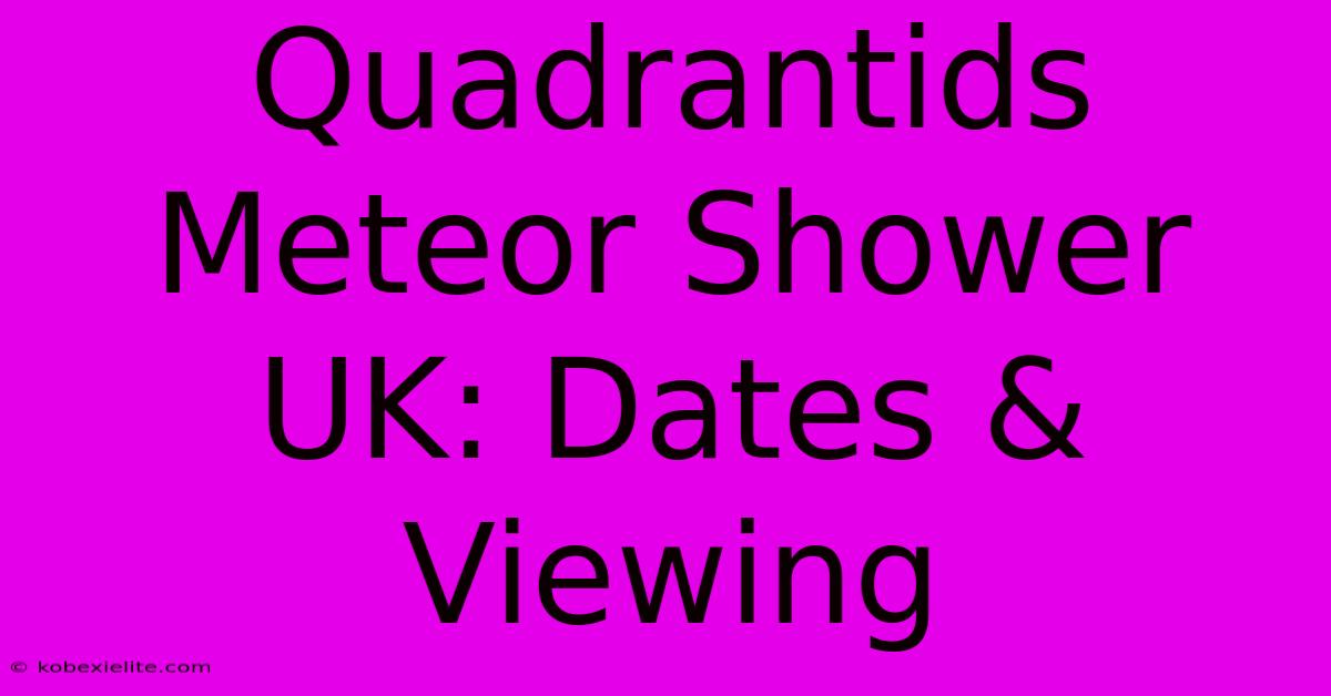 Quadrantids Meteor Shower UK: Dates & Viewing