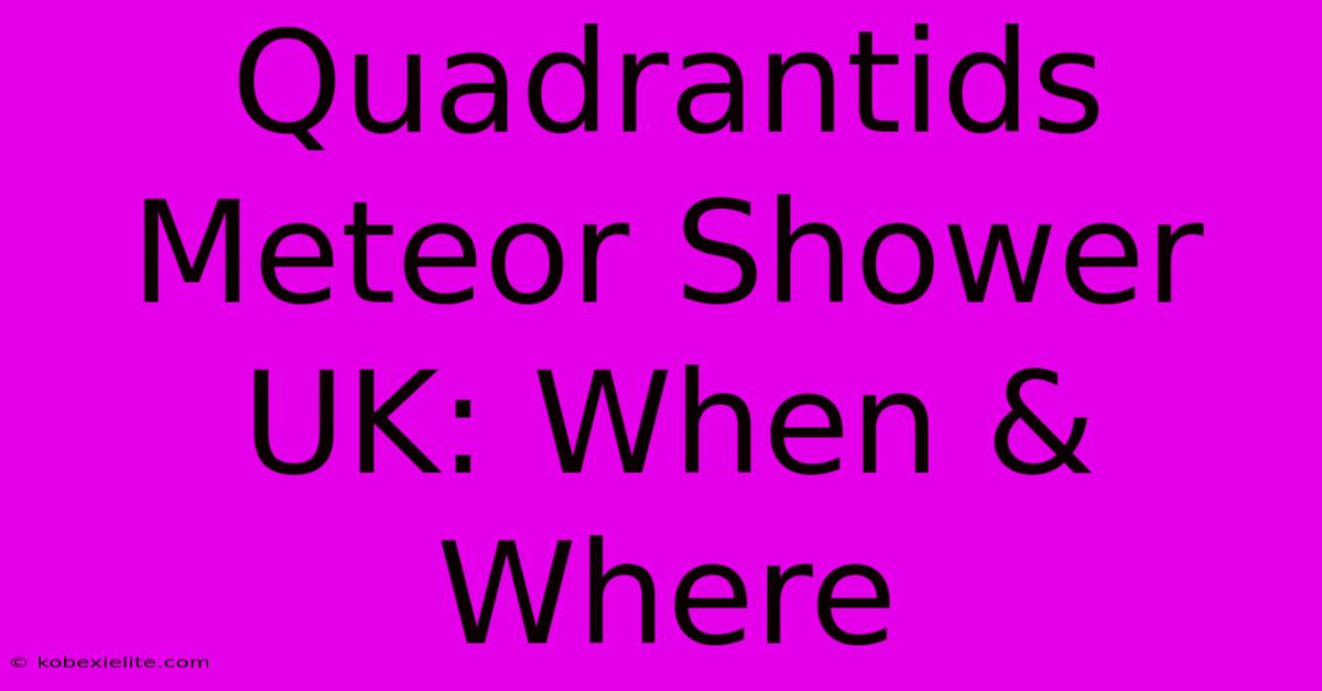 Quadrantids Meteor Shower UK: When & Where