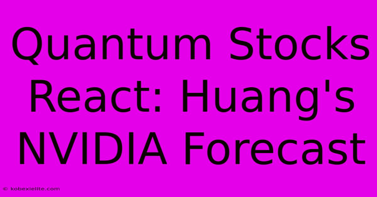 Quantum Stocks React: Huang's NVIDIA Forecast