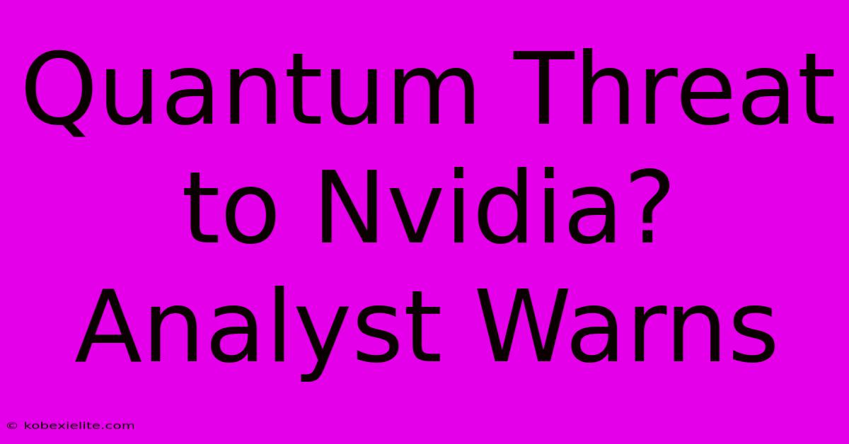 Quantum Threat To Nvidia? Analyst Warns