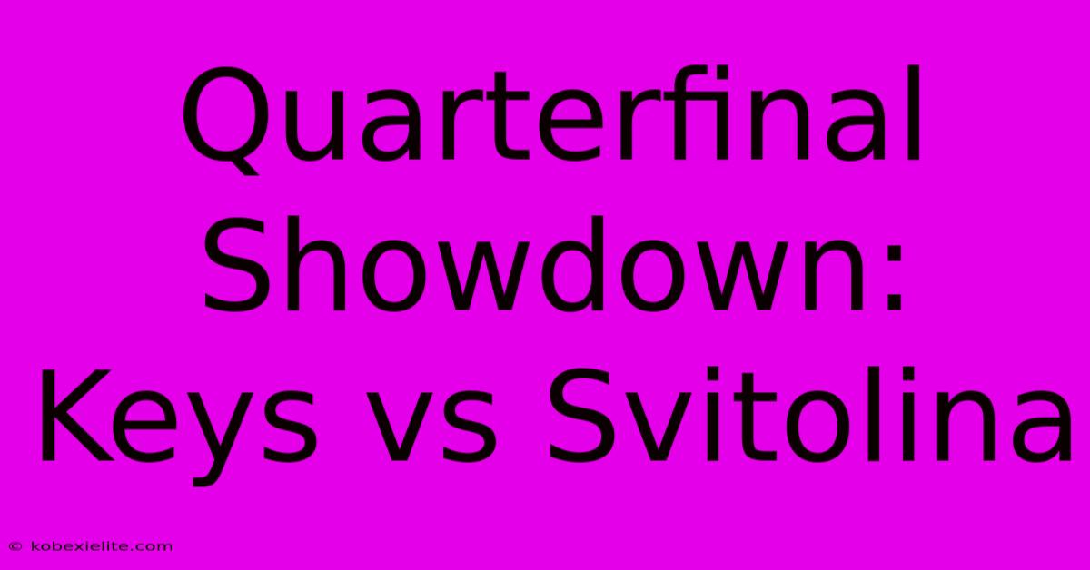 Quarterfinal Showdown: Keys Vs Svitolina