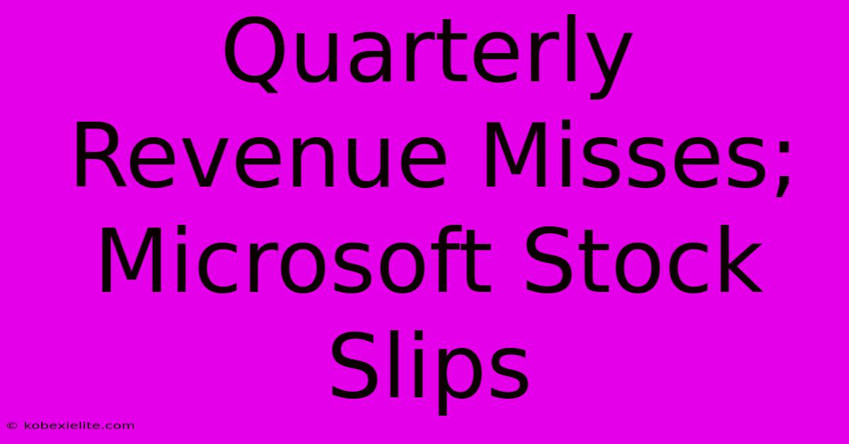 Quarterly Revenue Misses; Microsoft Stock Slips