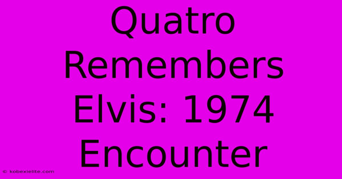 Quatro Remembers Elvis: 1974 Encounter