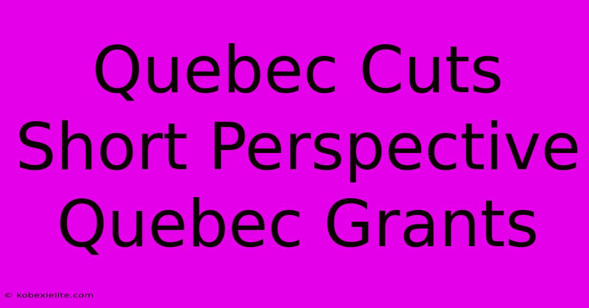 Quebec Cuts Short Perspective Quebec Grants