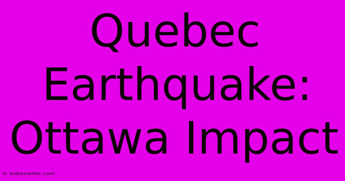 Quebec Earthquake: Ottawa Impact