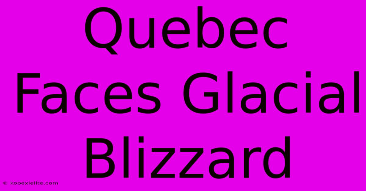 Quebec Faces Glacial Blizzard