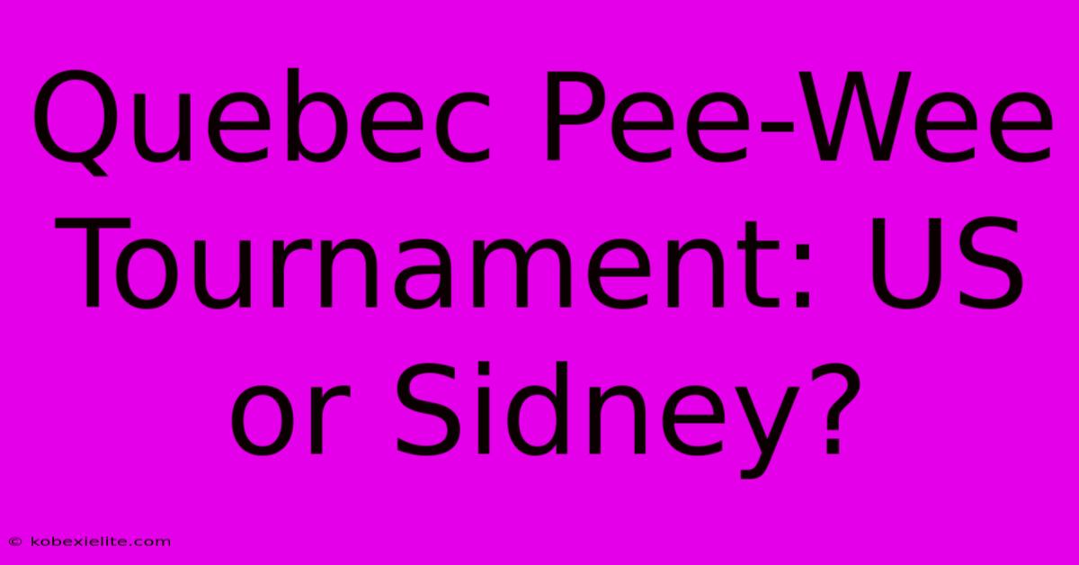 Quebec Pee-Wee Tournament: US Or Sidney?