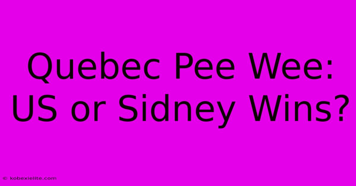 Quebec Pee Wee: US Or Sidney Wins?