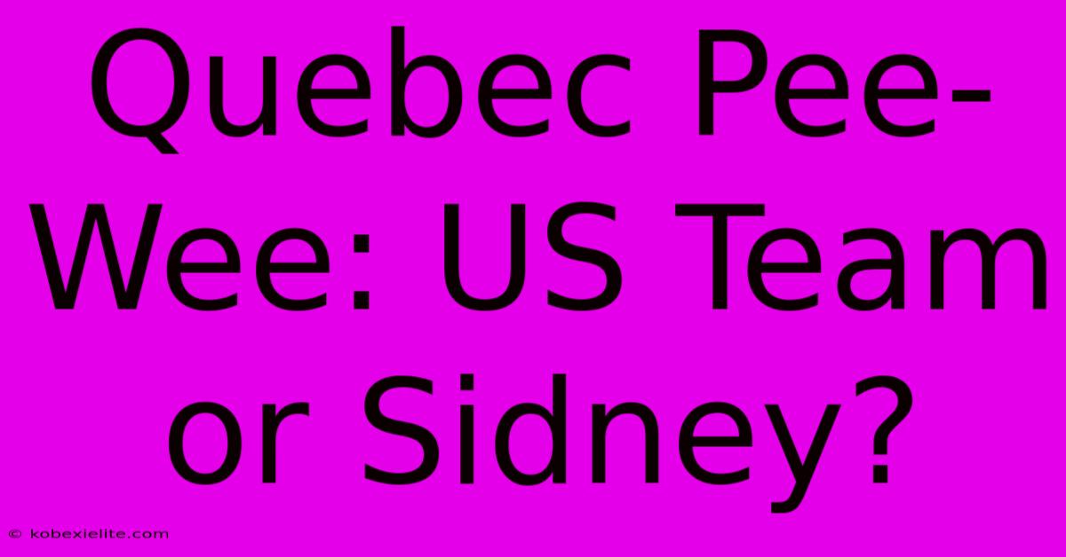 Quebec Pee-Wee: US Team Or Sidney?