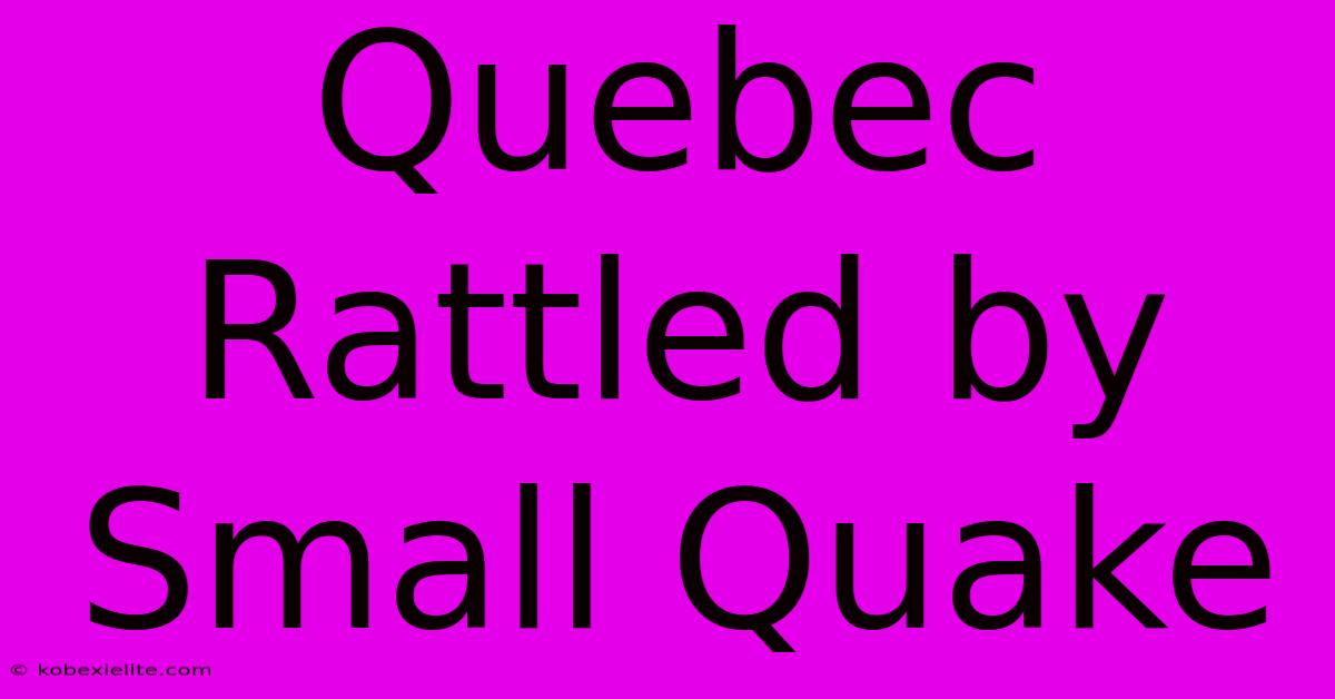 Quebec Rattled By Small Quake