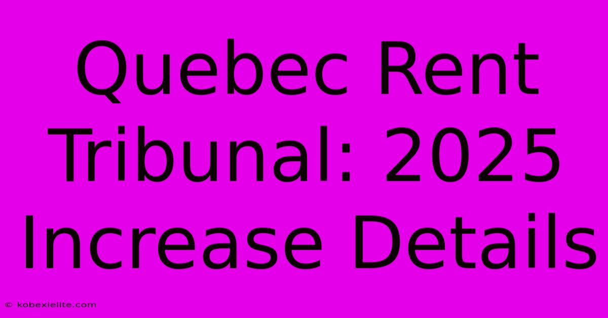 Quebec Rent Tribunal: 2025 Increase Details